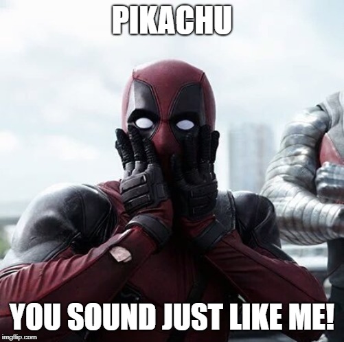 Surprised Deadpool | PIKACHU YOU SOUND JUST LIKE ME! | image tagged in surprised deadpool | made w/ Imgflip meme maker
