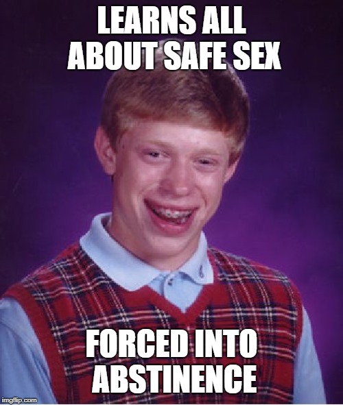It's the girls who did it | LEARNS ALL ABOUT SAFE SEX; FORCED INTO ABSTINENCE | image tagged in memes,bad luck brian,safe sex,gettin unlucky,abstinence | made w/ Imgflip meme maker