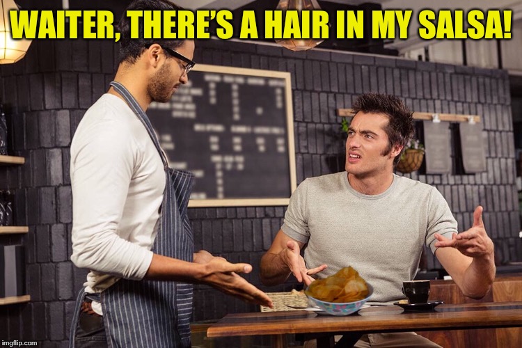 WAITER, THERE’S A HAIR IN MY SALSA! | made w/ Imgflip meme maker