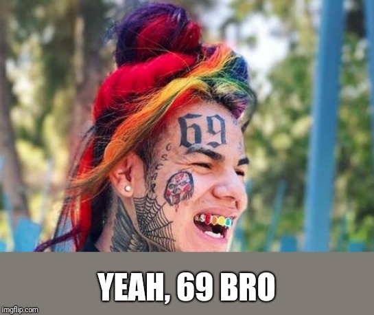 69 | YEAH, 69 BRO | image tagged in 69 | made w/ Imgflip meme maker