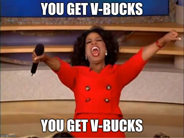 Oprah Is Now A Giveaway Channel | YOU GET V-BUCKS; YOU GET V-BUCKS | image tagged in memes,oprah you get a | made w/ Imgflip meme maker