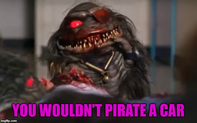 Pirating is wrong m'kay. | YOU WOULDN'T PIRATE A CAR | image tagged in horror,horror movie,pirate,torrents,sci-fi | made w/ Imgflip meme maker