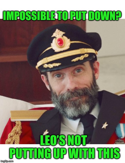 Captain Obvious | IMPOSSIBLE TO PUT DOWN? LEO’S NOT PUTTING UP WITH THIS | image tagged in captain obvious | made w/ Imgflip meme maker