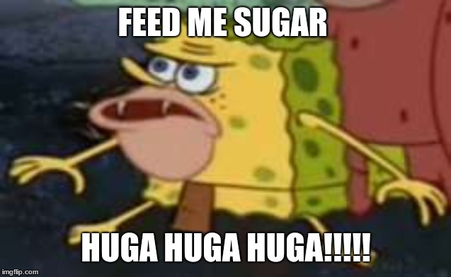 Spongegar Meme | FEED ME SUGAR; HUGA HUGA HUGA!!!!! | image tagged in memes,spongegar | made w/ Imgflip meme maker