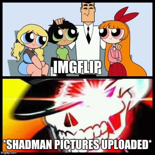 shadman | IMGFLIP *SHADMAN PICTURES UPLOADED* | image tagged in shadman | made w/ Imgflip meme maker