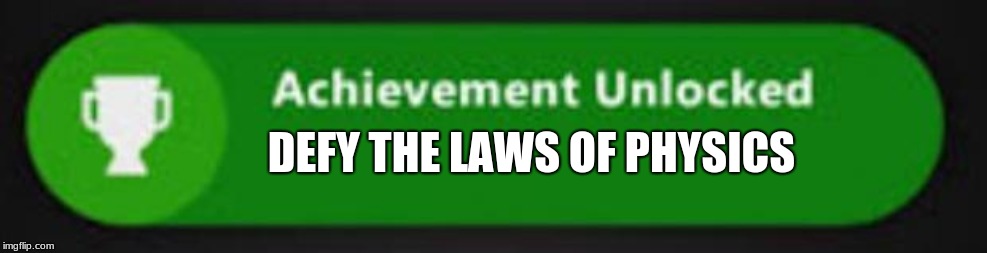 Xbox One achievement  | DEFY THE LAWS OF PHYSICS | image tagged in xbox one achievement | made w/ Imgflip meme maker