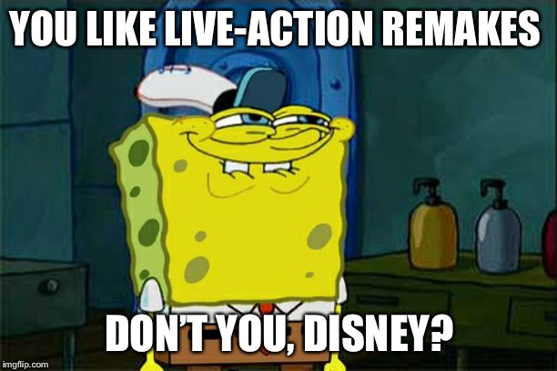 Don't You Squidward | YOU LIKE LIVE-ACTION REMAKES; DON’T YOU, DISNEY? | image tagged in memes,dont you squidward | made w/ Imgflip meme maker