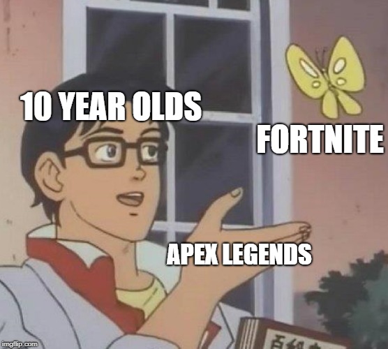 Is This A Pigeon Meme | 10 YEAR OLDS; FORTNITE; APEX LEGENDS | image tagged in memes,is this a pigeon | made w/ Imgflip meme maker