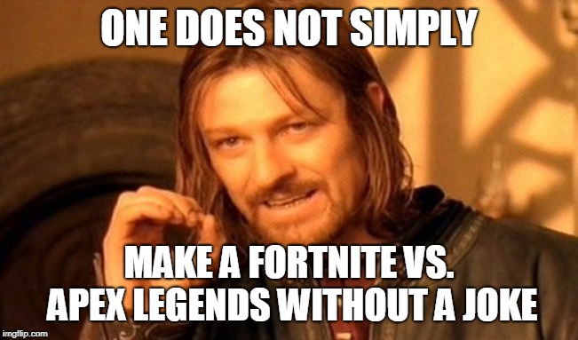 One Does Not Simply Meme | ONE DOES NOT SIMPLY MAKE A FORTNITE VS. APEX LEGENDS WITHOUT A JOKE | image tagged in memes,one does not simply | made w/ Imgflip meme maker