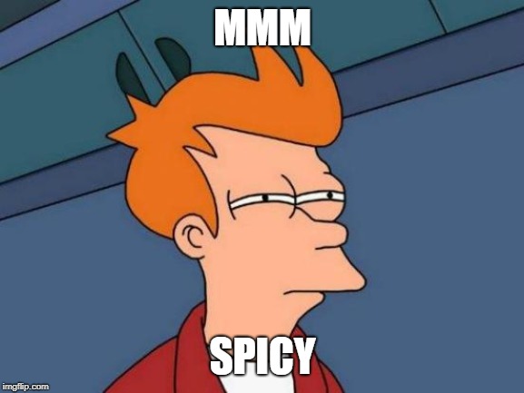 Futurama Fry | MMM; SPICY | image tagged in memes,futurama fry | made w/ Imgflip meme maker