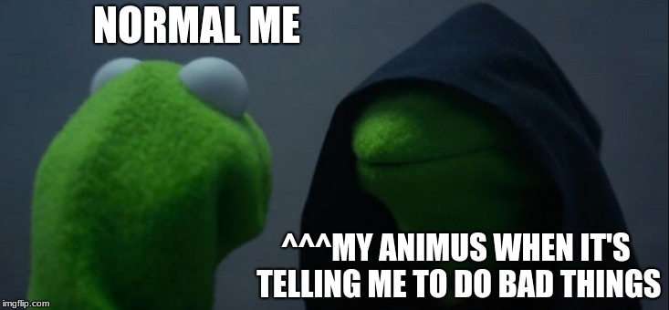Evil Kermit | NORMAL ME; ^^^MY ANIMUS WHEN IT'S TELLING ME TO DO BAD THINGS | image tagged in memes,evil kermit | made w/ Imgflip meme maker