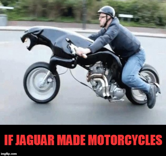 IF JAGUAR MADE MOTORCYCLES | image tagged in jaguar,motorcycle | made w/ Imgflip meme maker