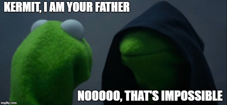 Evil Kermit Meme | KERMIT, I AM YOUR FATHER; NOOOOO, THAT'S IMPOSSIBLE | image tagged in memes,evil kermit | made w/ Imgflip meme maker