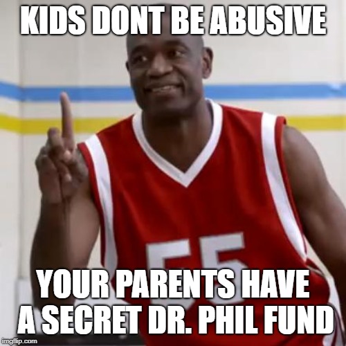 Mutumbo nonono | KIDS DONT BE ABUSIVE; YOUR PARENTS HAVE A SECRET DR. PHIL FUND | image tagged in mutumbo nonono | made w/ Imgflip meme maker