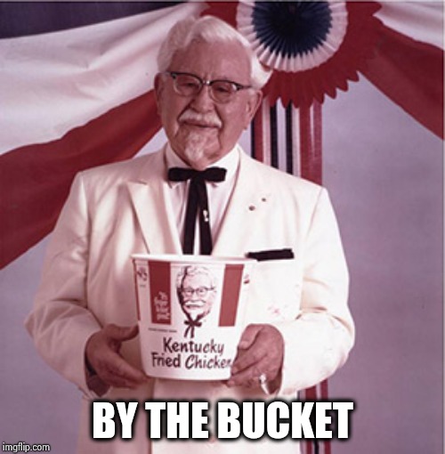 KFC Colonel Sanders | BY THE BUCKET | image tagged in kfc colonel sanders | made w/ Imgflip meme maker