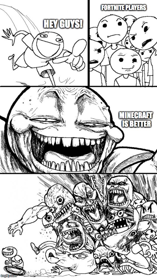 Hey Internet | FORTNITE PLAYERS; HEY GUYS! MINECRAFT IS BETTER | image tagged in memes,hey internet | made w/ Imgflip meme maker