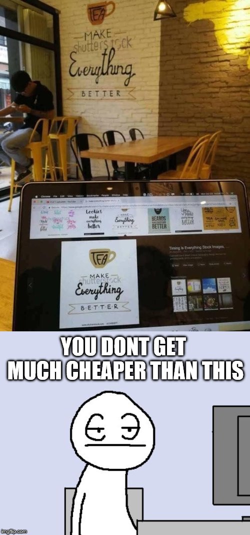 Must be a Chinese cafe | YOU DONT GET MUCH CHEAPER THAN THIS | image tagged in sigh,cheap,funny picture,claybourne,computer guy facepalm,tea | made w/ Imgflip meme maker