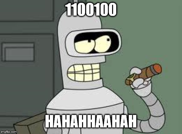 Bender | 1100100 HAHAHHAAHAH | image tagged in bender | made w/ Imgflip meme maker