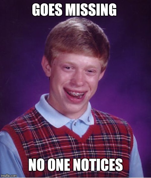 Bad Luck Brian Meme | GOES MISSING NO ONE NOTICES | image tagged in memes,bad luck brian | made w/ Imgflip meme maker
