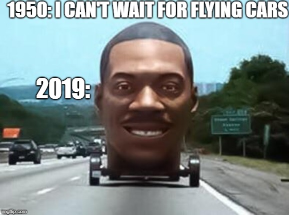 Eddie Murphy best car | 1950: I CAN'T WAIT FOR FLYING CARS; 2019: | image tagged in memes,eddie murphy | made w/ Imgflip meme maker