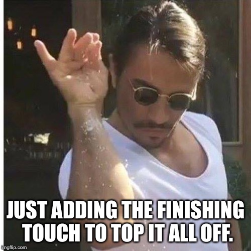 Sprinkle Chef | JUST ADDING THE FINISHING TOUCH TO TOP IT ALL OFF. | image tagged in sprinkle chef | made w/ Imgflip meme maker