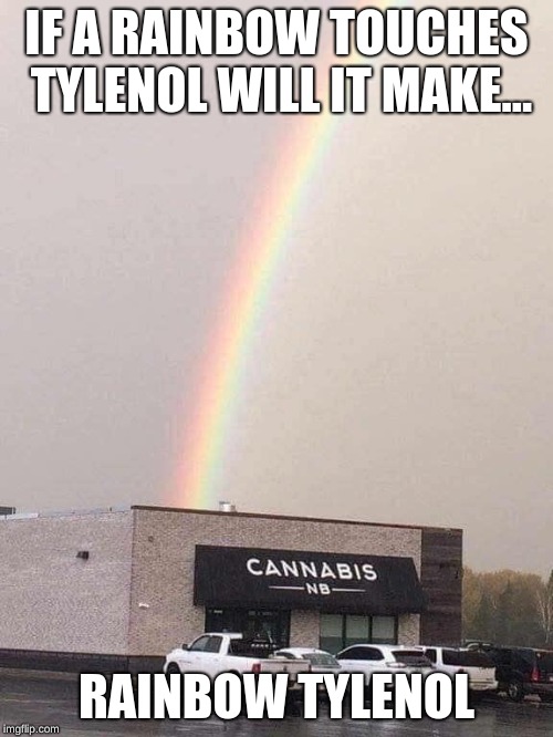 Rainbow Tylenol | IF A RAINBOW TOUCHES TYLENOL WILL IT MAKE... RAINBOW TYLENOL | image tagged in rainbow,tylenol,rainbow tylenol | made w/ Imgflip meme maker