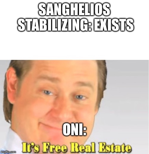 It's Free Real Estate | SANGHELIOS STABILIZING: EXISTS; ONI: | image tagged in it's free real estate | made w/ Imgflip meme maker