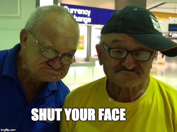 SHUT YOUR FACE | image tagged in old man,spongebob funny face | made w/ Imgflip meme maker