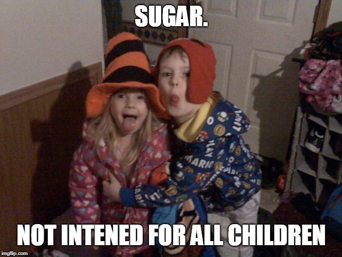 TOO MUCH SUGAR | SUGAR. NOT INTENED FOR ALL CHILDREN | image tagged in kids,crazy,too much funny | made w/ Imgflip meme maker