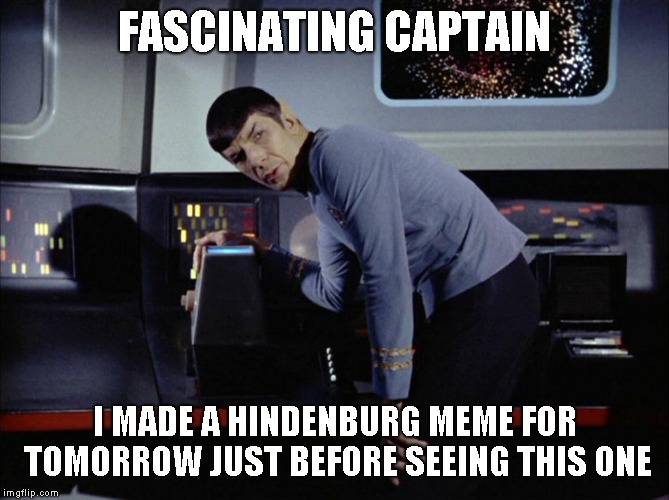 FASCINATING CAPTAIN I MADE A HINDENBURG MEME FOR TOMORROW JUST BEFORE SEEING THIS ONE | made w/ Imgflip meme maker