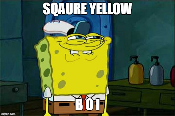 Don't You Squidward Meme | SQAURE YELLOW; B O I | image tagged in memes,dont you squidward | made w/ Imgflip meme maker