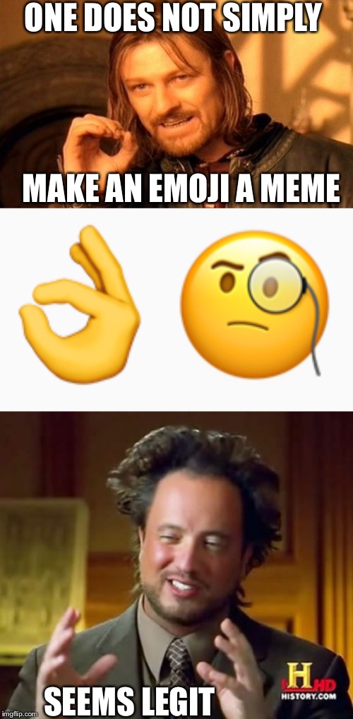 ONE DOES NOT SIMPLY; MAKE AN EMOJI A MEME; SEEMS LEGIT | image tagged in memes,one does not simply,ancient aliens | made w/ Imgflip meme maker