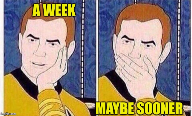 star trek tas | A WEEK MAYBE SOONER | image tagged in star trek tas | made w/ Imgflip meme maker