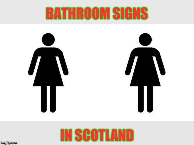 Kilt: What happened to the first person that called it a skirt | BATHROOM SIGNS; IN SCOTLAND | image tagged in woman's bathroom,kilt joke,if it's not scottish,just a joke,funny | made w/ Imgflip meme maker
