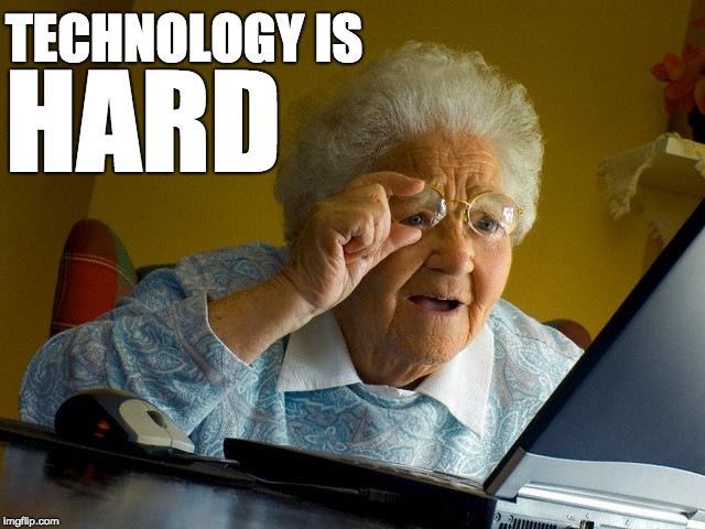 Grandma Finds The Internet Meme | TECHNOLOGY IS; HARD | image tagged in memes,grandma finds the internet | made w/ Imgflip meme maker