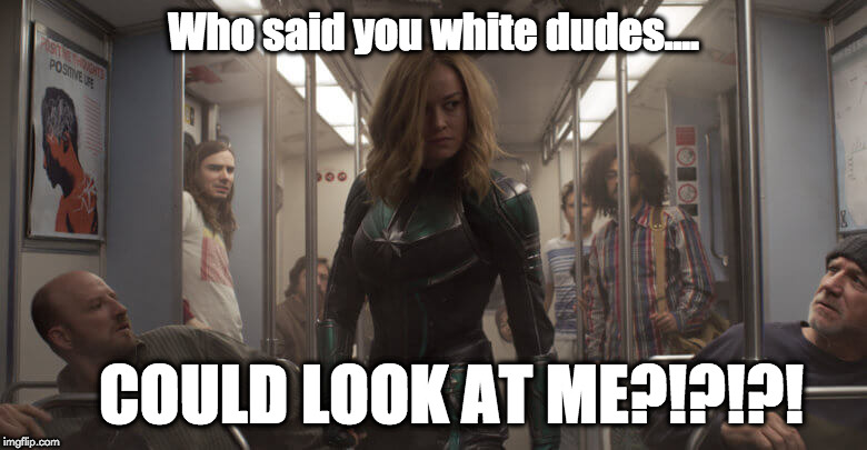 don't look at me | Who said you white dudes.... COULD LOOK AT ME?!?!?! | image tagged in captain marvel | made w/ Imgflip meme maker
