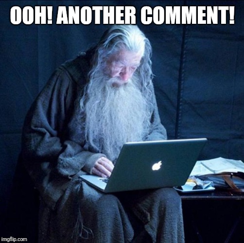 Computer Gandalf | OOH! ANOTHER COMMENT! | image tagged in computer gandalf | made w/ Imgflip meme maker