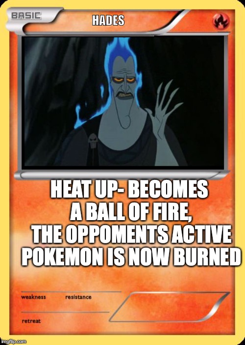 Blank Pokemon Card | HADES; HEAT UP- BECOMES A BALL OF FIRE, THE OPPOMENTS ACTIVE POKEMON IS NOW BURNED | image tagged in blank pokemon card | made w/ Imgflip meme maker