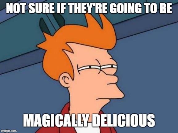 Futurama Fry Meme | NOT SURE IF THEY'RE GOING TO BE MAGICALLY DELICIOUS | image tagged in memes,futurama fry | made w/ Imgflip meme maker