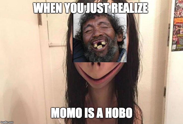 I just made momo look like a princess | WHEN YOU JUST REALIZE; MOMO IS A HOBO | image tagged in momo,girl,hair,door,hobo | made w/ Imgflip meme maker