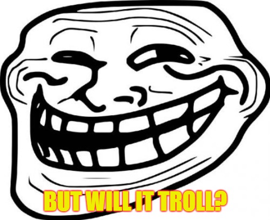 Troll Face Meme | BUT WILL IT TROLL? | image tagged in memes,troll face | made w/ Imgflip meme maker