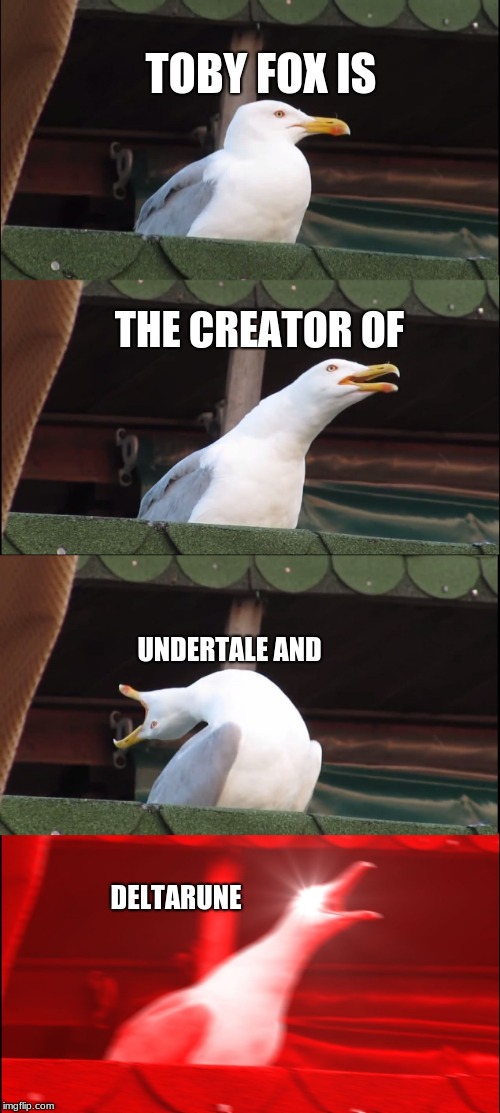 Inhaling Seagull | TOBY FOX IS; THE CREATOR OF; UNDERTALE AND; DELTARUNE | image tagged in memes,inhaling seagull | made w/ Imgflip meme maker