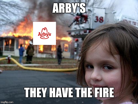Disaster Girl Meme | ARBY'S THEY HAVE THE FIRE | image tagged in memes,disaster girl | made w/ Imgflip meme maker
