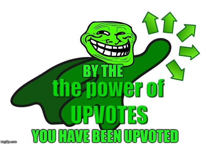 upvote troll | BY THE; YOU HAVE BEEN UPVOTED | image tagged in upvote troll | made w/ Imgflip meme maker