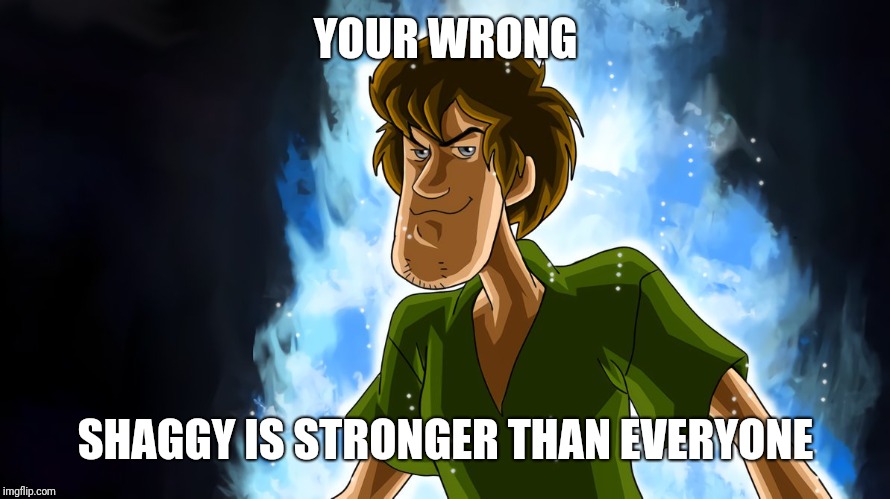 Ultra instinct shaggy | YOUR WRONG SHAGGY IS STRONGER THAN EVERYONE | image tagged in ultra instinct shaggy | made w/ Imgflip meme maker