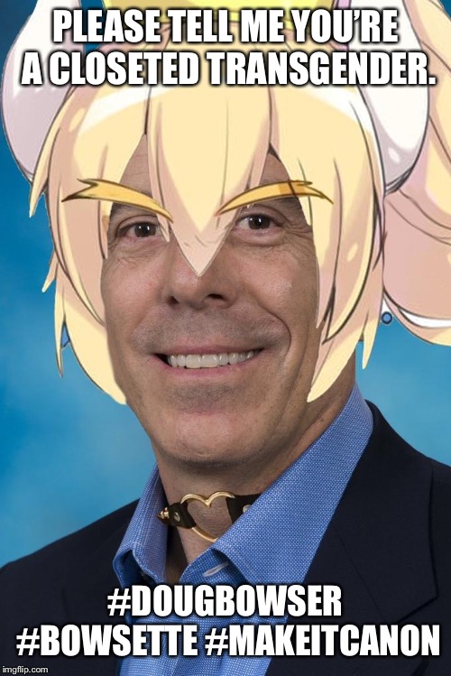 PLEASE TELL ME YOU’RE A CLOSETED TRANSGENDER. #DOUGBOWSER #BOWSETTE #MAKEITCANON | image tagged in doug bowsette | made w/ Imgflip meme maker