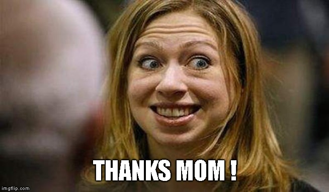 Chelsea Clinton | THANKS MOM ! | image tagged in chelsea clinton | made w/ Imgflip meme maker