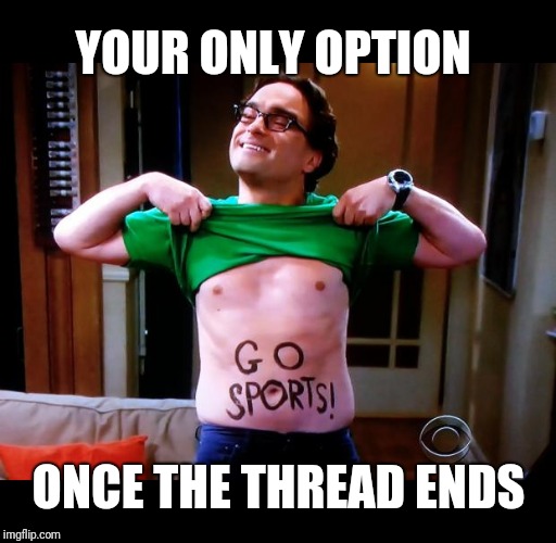 End of the Thread Week | March 7-13 | A BeyondTheComments Event | YOUR ONLY OPTION; ONCE THE THREAD ENDS | image tagged in go sports,endofthread,beyondthecomments,palringo,btc | made w/ Imgflip meme maker