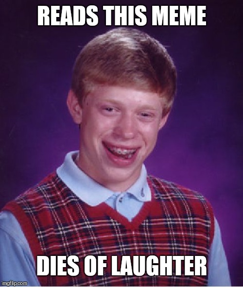 Bad Luck Brian Meme | READS THIS MEME DIES OF LAUGHTER | image tagged in memes,bad luck brian | made w/ Imgflip meme maker