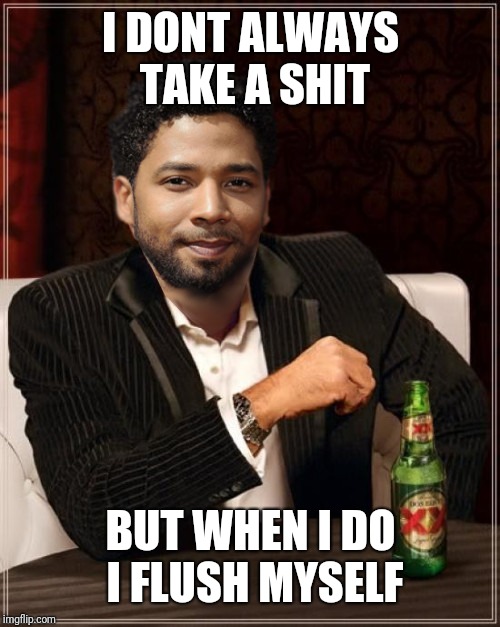 the most interesting bigot in the world | I DONT ALWAYS TAKE A SHIT BUT WHEN I DO I FLUSH MYSELF | image tagged in the most interesting bigot in the world | made w/ Imgflip meme maker